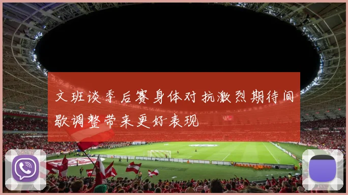 文班谈季后赛身体对抗激烈期待间歇调整带来更好表现